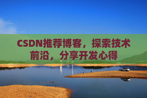 CSDN推荐博客，探索技术前沿，分享开发心得